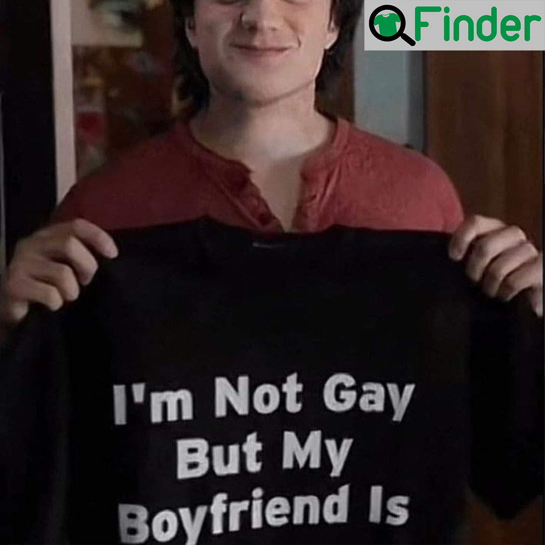 Steve Stranger Things 4 Im Not Gay But My Boyfriend Is Shirt Steve Stranger Things 4 Im Not Gay But My Boyfriend Is Shirt