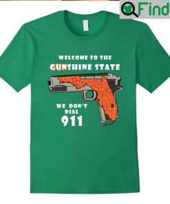 Welcome To The Gunshine State We Dont Call 911 T Shirts