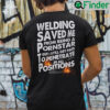 Welding Saved Me From Being A Pornstar But I Still Get Paid Shirt