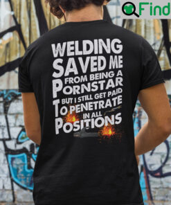 Welding Saved Me From Being A Pornstar But I Still Get Paid Shirt