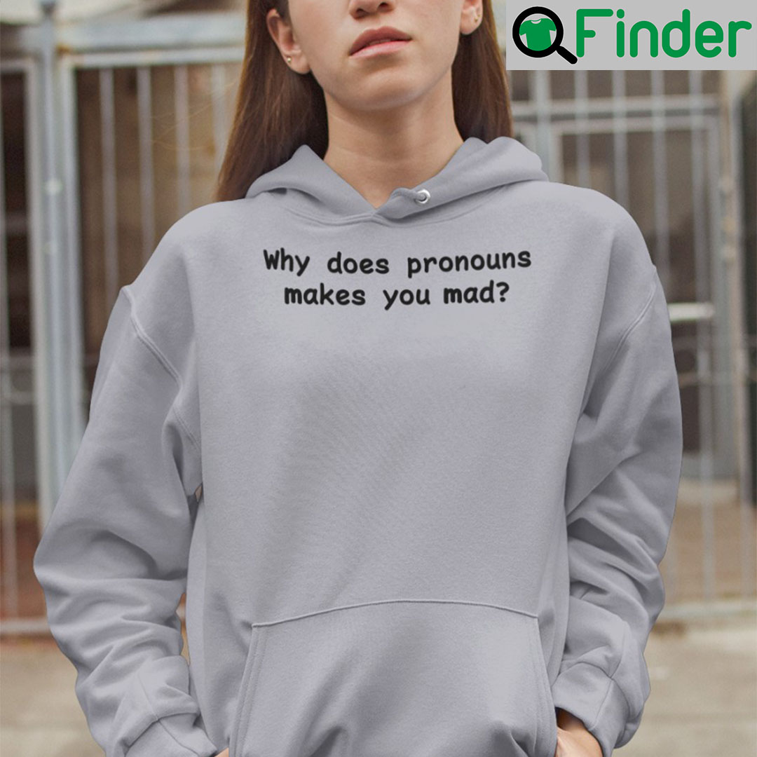 Why Does Pronouns Make You Mad Hoodie Why Does Pronouns Make You Mad Hoodie