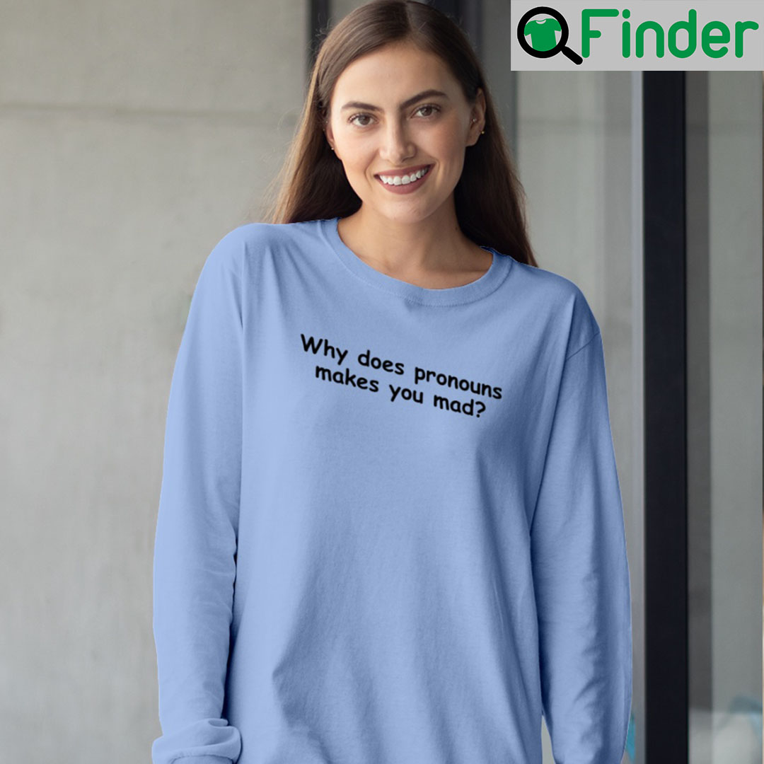 Why Does Pronouns Make You Mad Long Sleeve Why Does Pronouns Make You Mad Long Sleeve