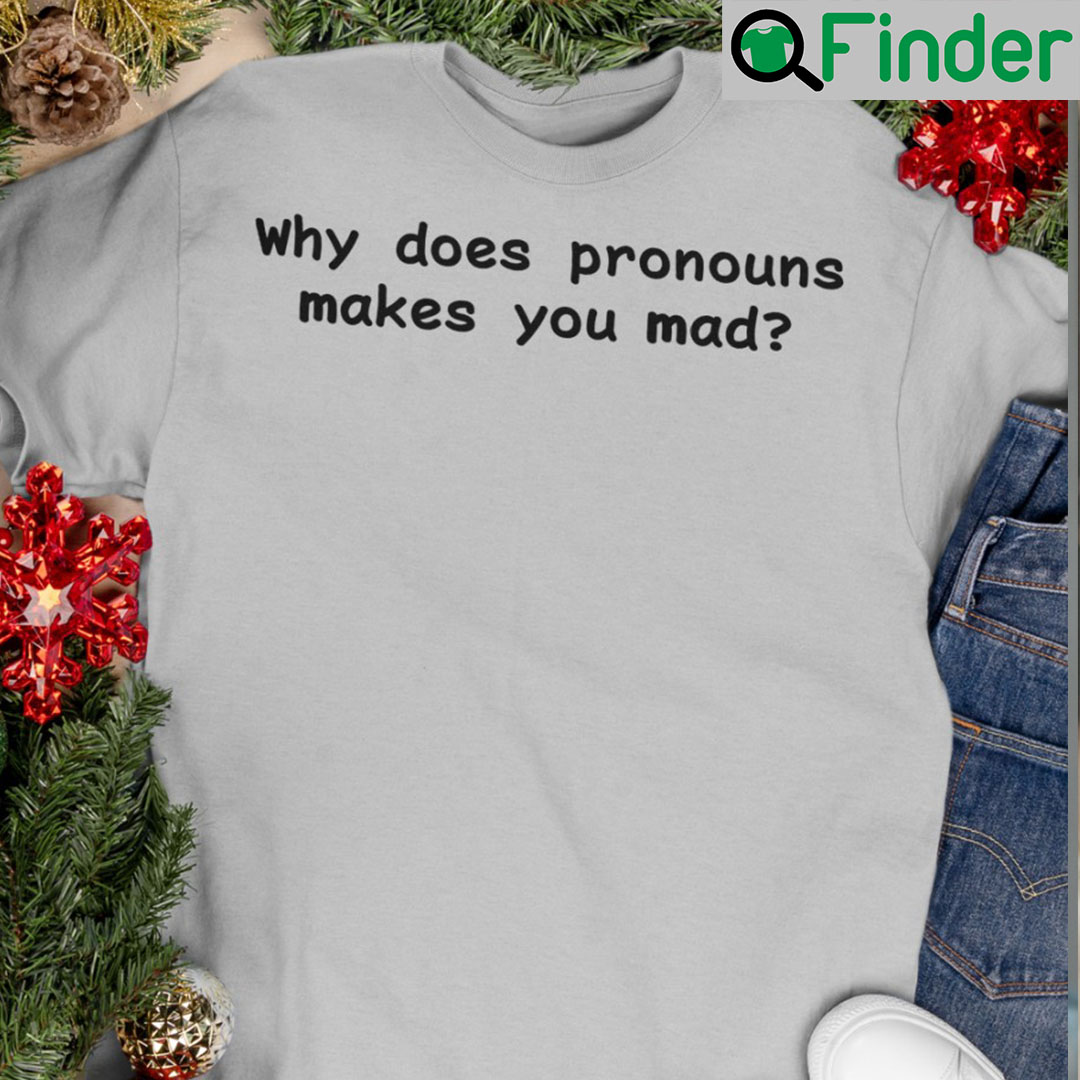 Why Does Pronouns Make You Mad Shirt Why Does Pronouns Make You Mad Shirt