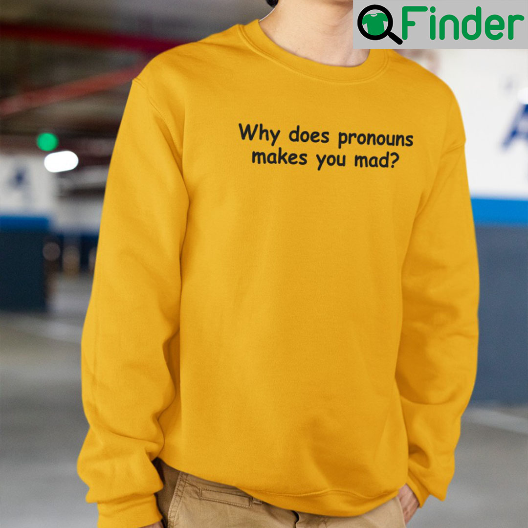Why Does Pronouns Make You Mad Sweatshirt Why Does Pronouns Make You Mad Sweatshirt