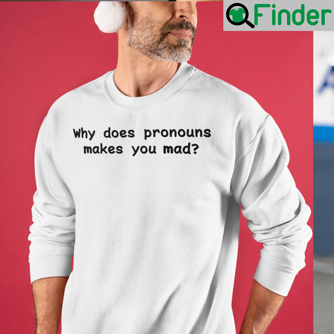 Why Does Pronouns Make You Mad T Shirt Why Does Pronouns Make You Mad T Shirt