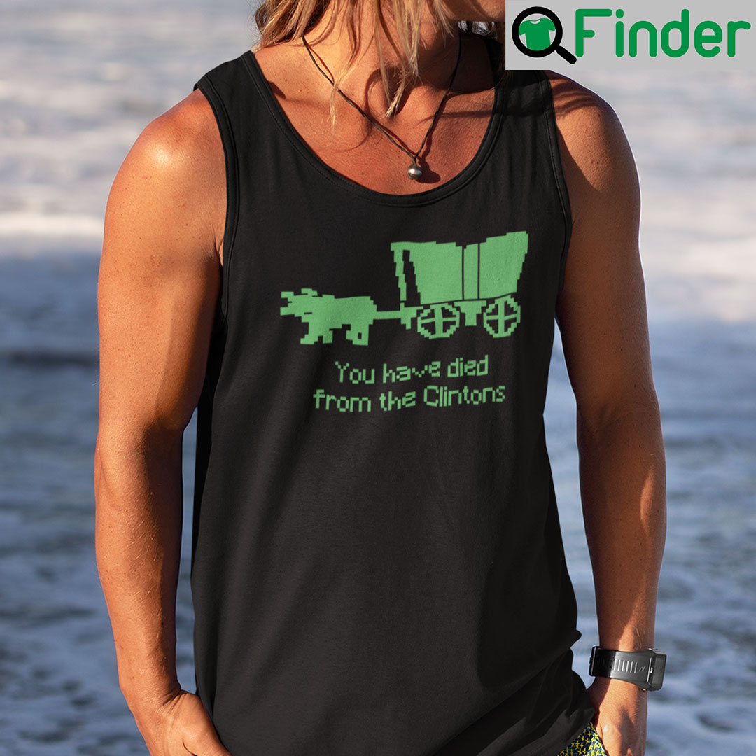 You Have Died From The Clintons Tank Top You Have Died From The Clintons Tank Top