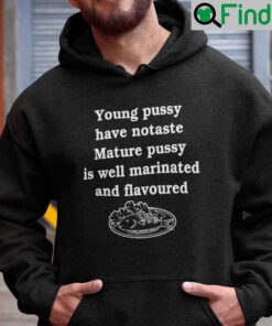 Young Pussy Have No Taste Mature Pussy Is Well Marinated And Flavoured Hoodie
