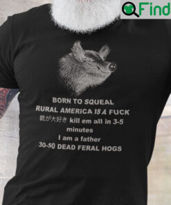 30 50 Feral Hog Born To Squeal Rural America Is A Fuck Shirt