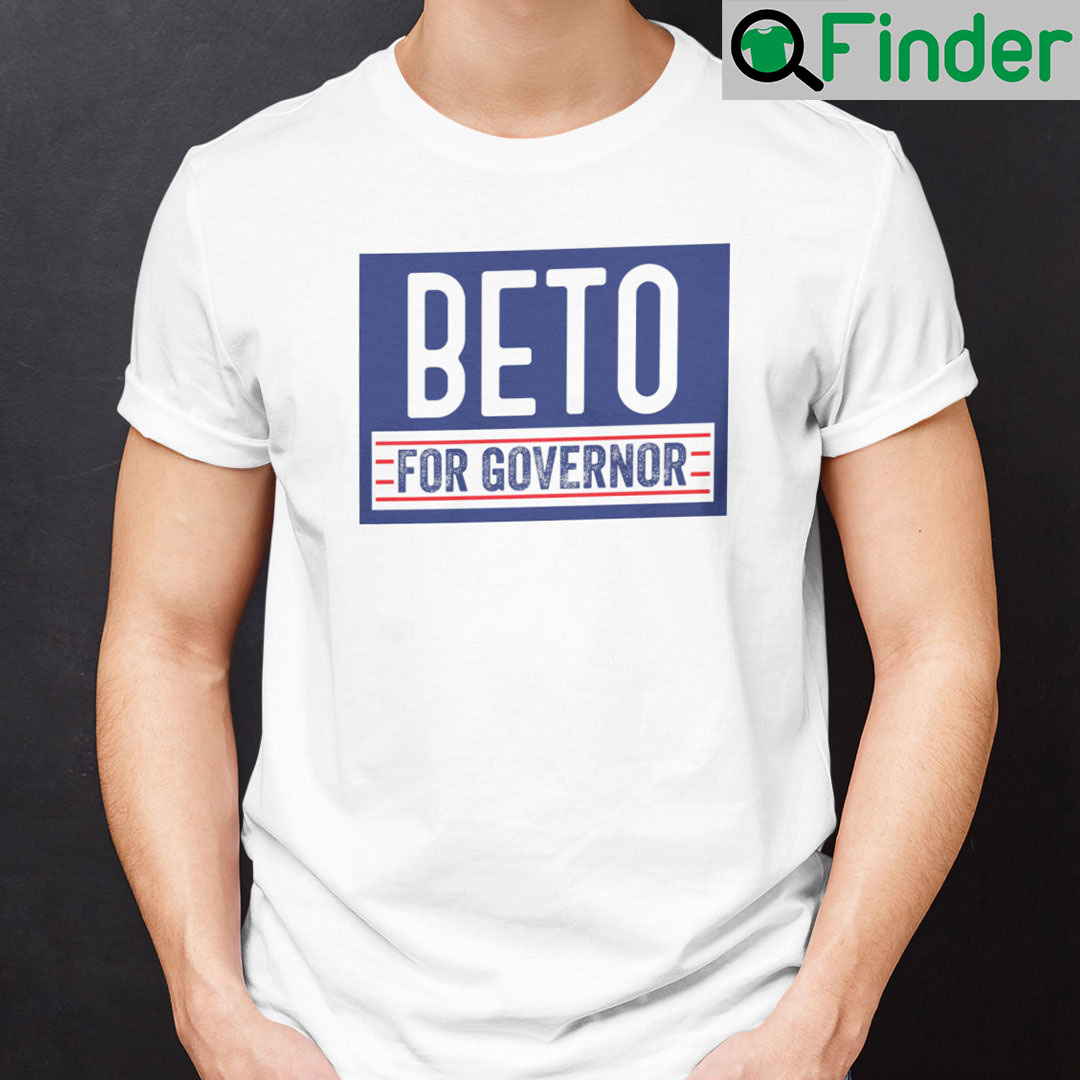Beto Shirt Beto For Governor Beto Shirt Beto For Governor
