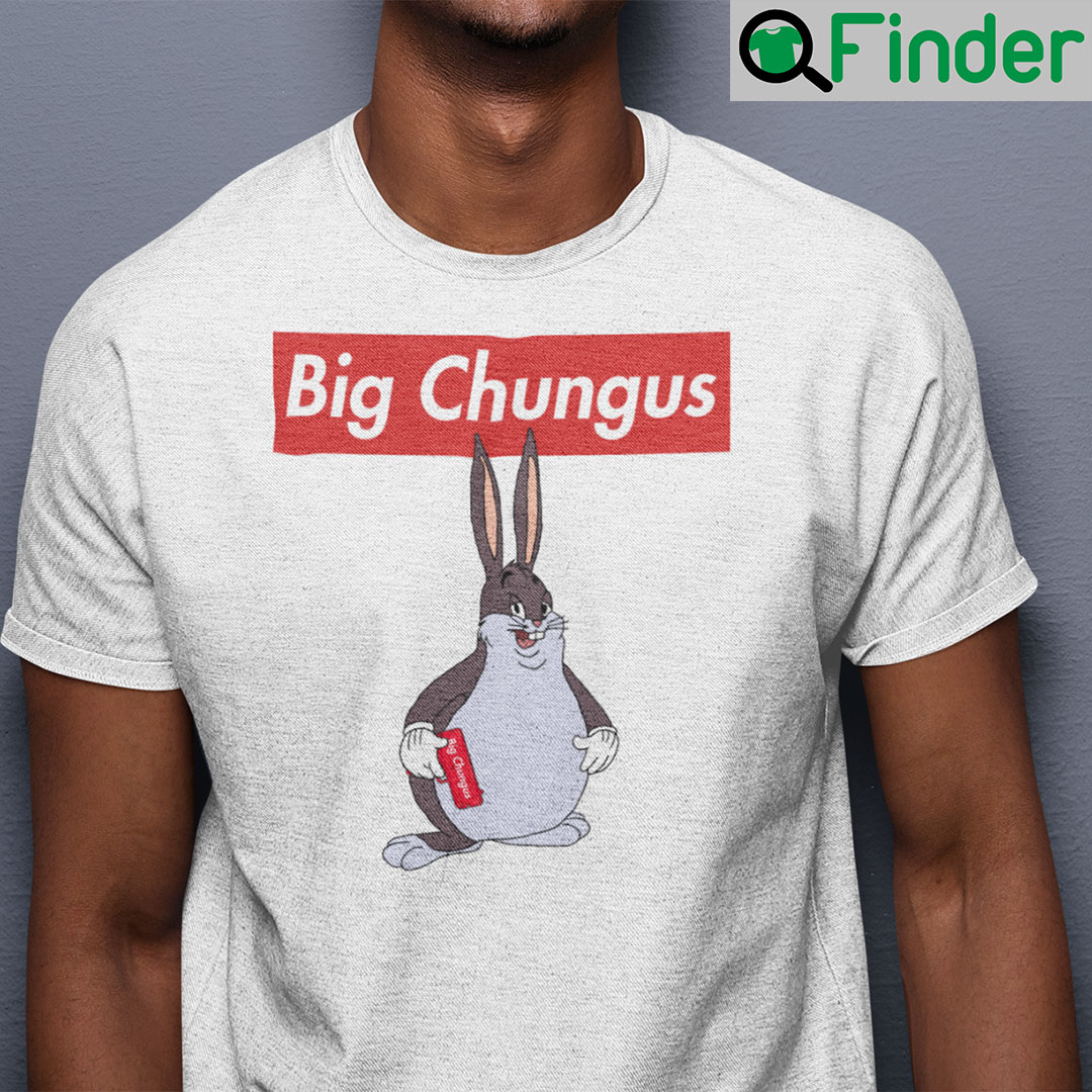 Big Chungus Shirt Big Chungus Meme Big Chungus Shirt Big Chungus Meme