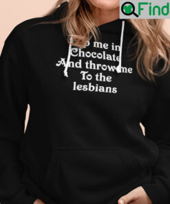 Dip Me In Chocolate And Throw Me To The Lesbians Hoodie Shirt