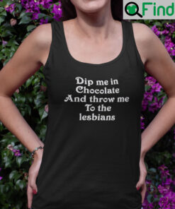 Dip Me In Chocolate And Throw Me To The Lesbians Tank Top Shirt