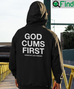 God Cums First Assholes Live Forever Hoodie Shirt