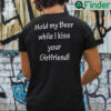 Hold My Beer While I Kiss Your Girlfriend T Shirt
