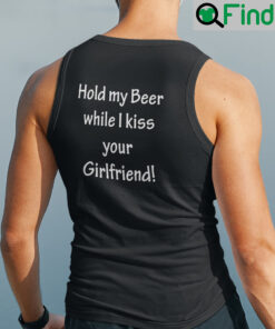 Hold My Beer While I Kiss Your Girlfriend Tank Top Shirt