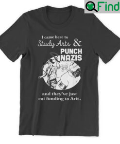 I Came Here To Study Arts And Punch Nazis Shirt