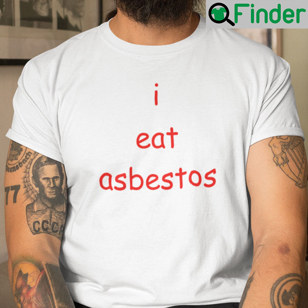 I Eat Asbestos Shirt Social Justice Issue I Eat Asbestos Shirt Social Justice Issue