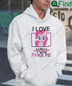 I Love You Pinkie Pie Hoodie Shirt My Little Pony