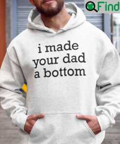 I Made Your Dad A Bottom Hoodie Shirt
