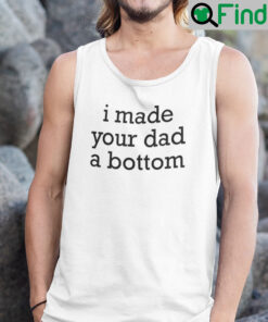 I Made Your Dad A Bottom Tank Top Shirt