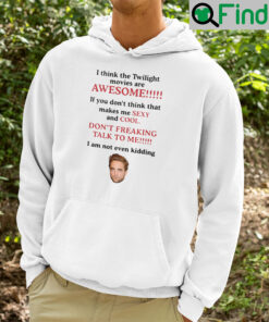 I Think The Twilight Movies Are Awesome Hoodie Shirt