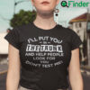 Ill Put You In The Trunk And Help People Look For You Shirt
