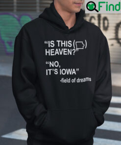 Is This Heaven Hoodie Shirt No Its Iowa Field Of Dreams