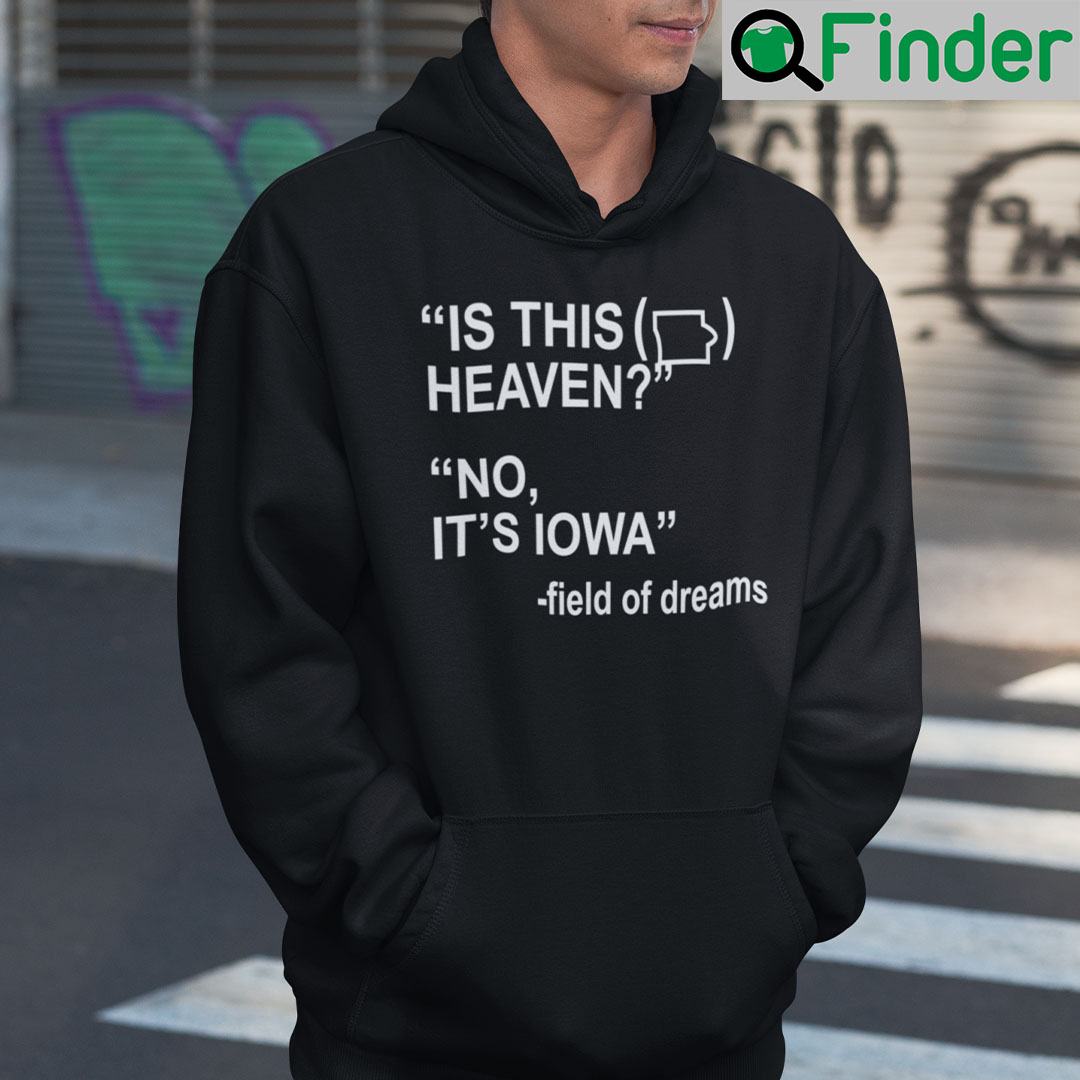 Is This Heaven Hoodie Shirt No Its Iowa Field Of Dreams Is This Heaven Hoodie Shirt No Its Iowa Field Of Dreams