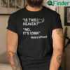 Is This Heaven T Shirt No Its Iowa Field Of Dreams