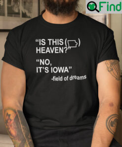 Is This Heaven T Shirt No Its Iowa Field Of Dreams