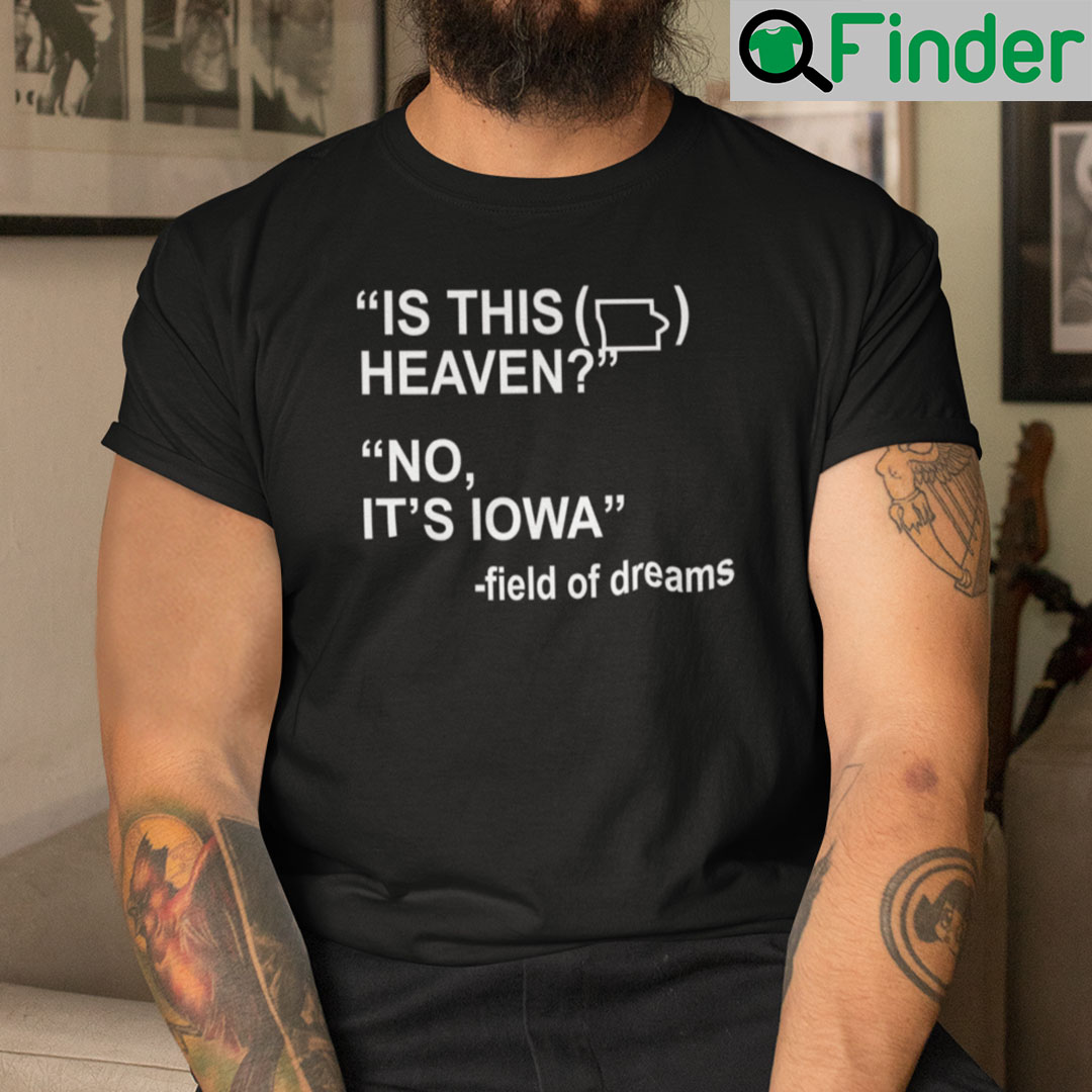 Is This Heaven T Shirt No Its Iowa Field Of Dreams Is This Heaven T Shirt No Its Iowa Field Of Dreams