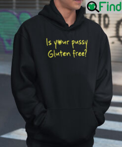 Is Your Pussy Gluten Free Hoodie Shirt