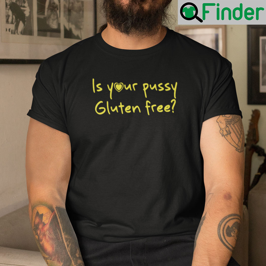 Is Your Pussy Gluten Free Shirt Is Your Pussy Gluten Free Shirt