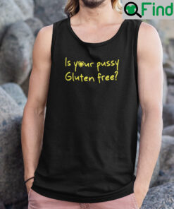 Is Your Pussy Gluten Free Tank Top Shirt