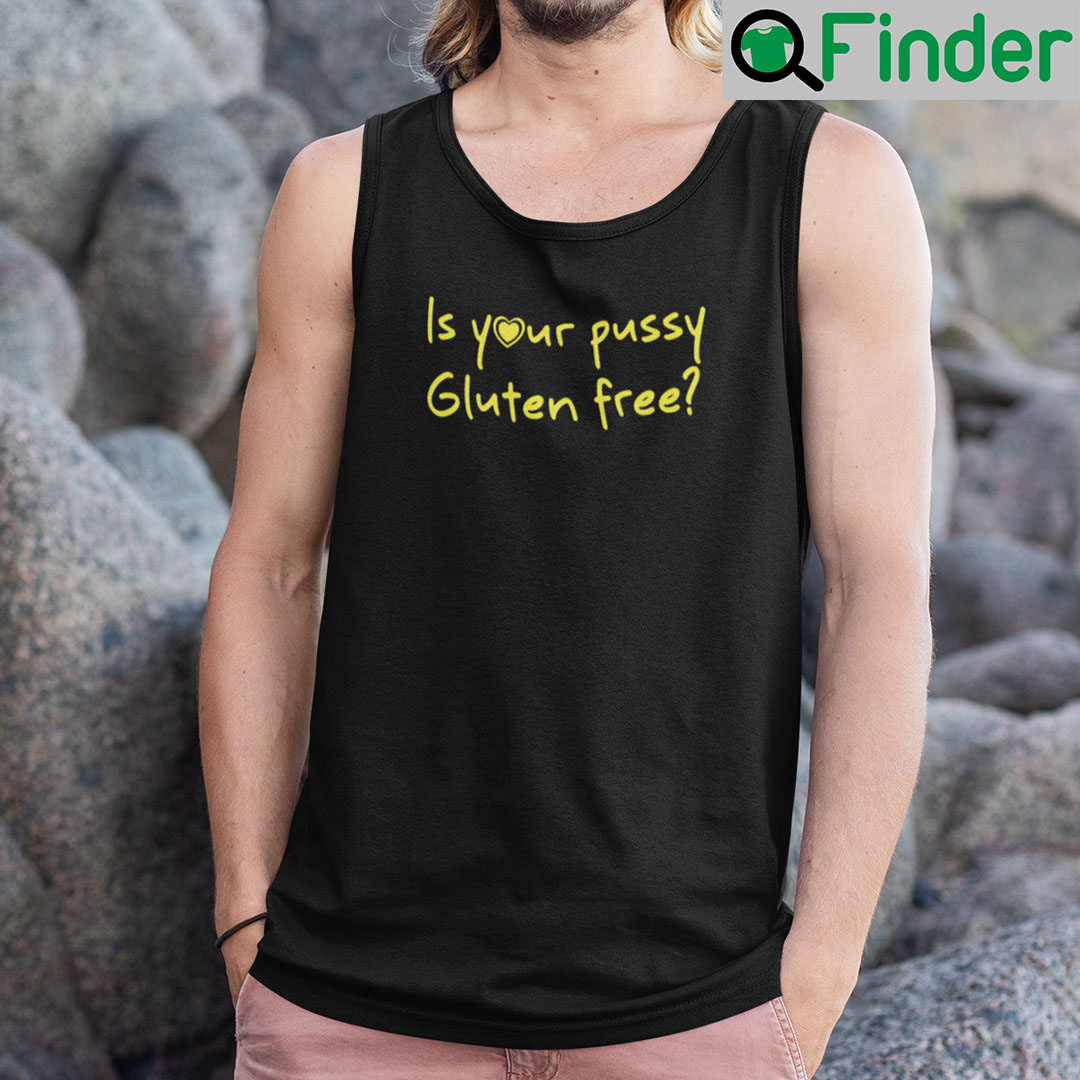 Is Your Pussy Gluten Free Tank Top Shirt Is Your Pussy Gluten Free Tank Top Shirt