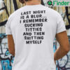 Last Night Is A Blur I Remember Sucking Titties And Then Shitting Myself T Shirt