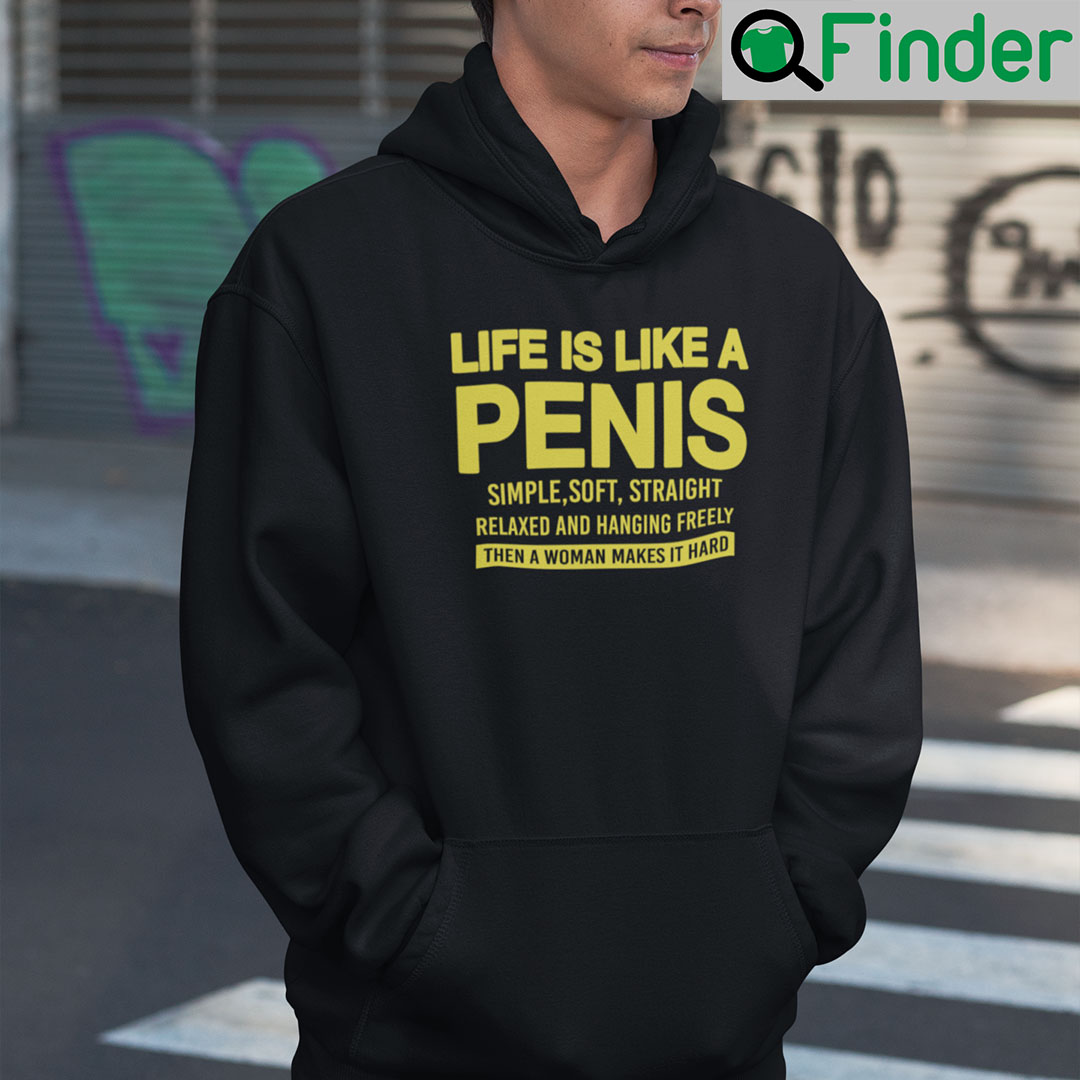 Life Is Like A Penis Simple Soft Straight Relaxed And Hanging Freely Hoodie Shirt Life Is Like A Penis Simple Soft Straight Relaxed And Hanging Freely Hoodie Shirt