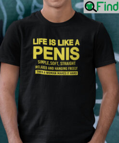 Life Is Like A Penis Simple Soft Straight Relaxed And Hanging Freely Shirt