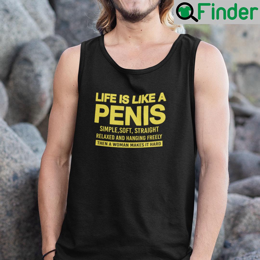 Life Is Like A Penis Simple Soft Straight Relaxed And Hanging Freely Tank Top Shirt Life Is Like A Penis Simple Soft Straight Relaxed And Hanging Freely Tank Top Shirt