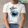 Me So Hungry Meme Cookie Monster Shirt