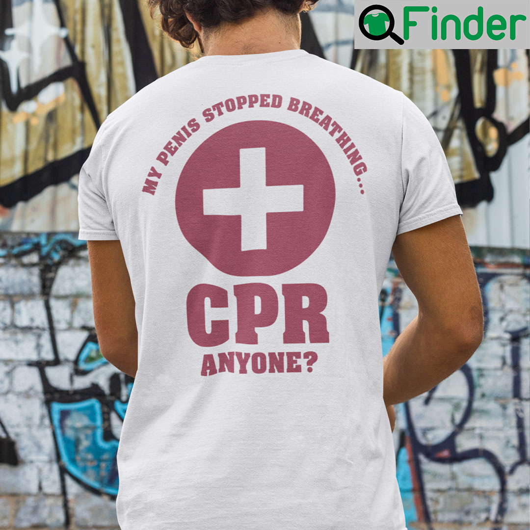 My Penis Stopped Breathing Cpr Anyone Shirt My Penis Stopped Breathing Cpr Anyone Shirt