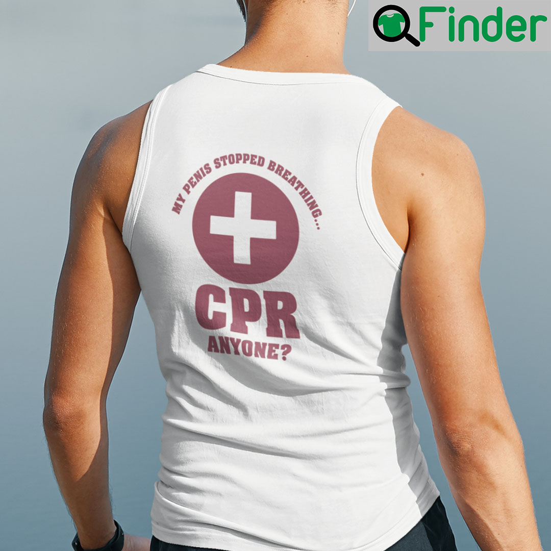 My Penis Stopped Breathing Cpr Anyone Tank Top Shirt My Penis Stopped Breathing Cpr Anyone Tank Top Shirt