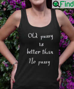 Old Pussy Is Better Than No Pussy Tank Top Shirt