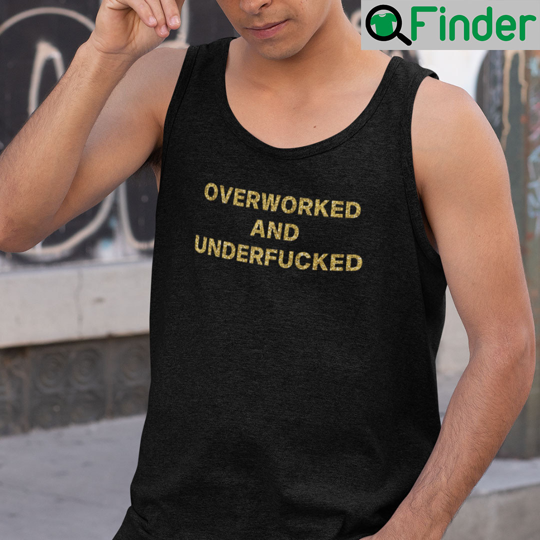 Overworked And Underfucked Tank Top Shirt Overworked And Underfucked Tank Top Shirt