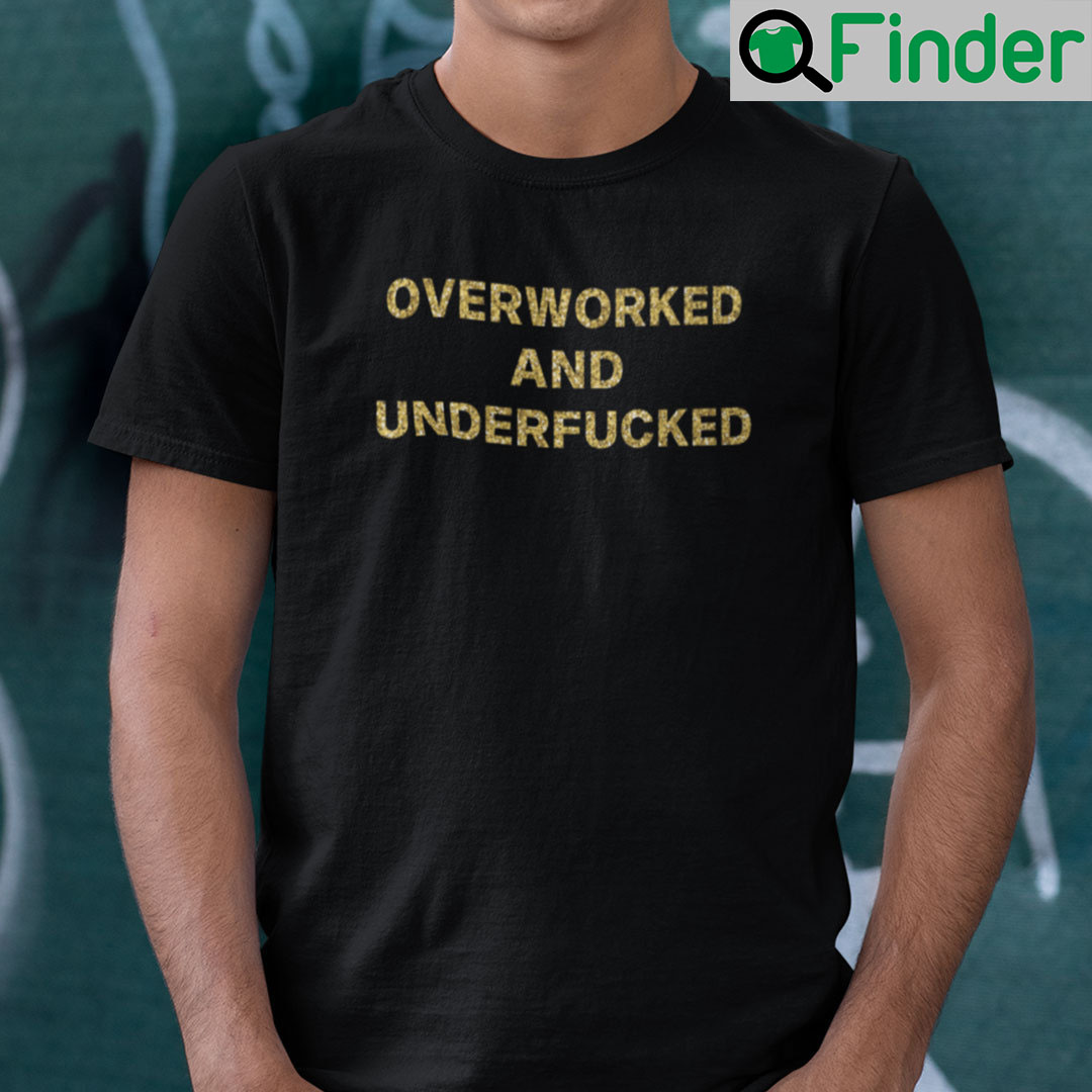 Overworked And Underfucked Unisex Shirt Overworked And Underfucked Unisex Shirt
