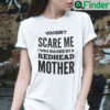 Redhead Shirt You Dont Scare Me I Raised By Redhead Mother