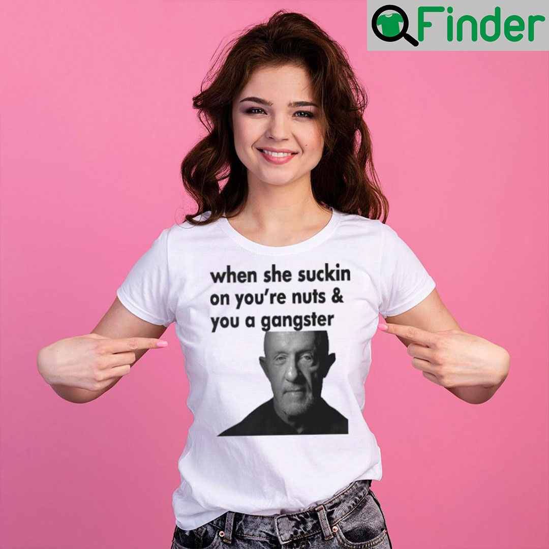 When She Sucking On Your Nuts And You A Gangster Shirt When She Sucking On Your Nuts And You A Gangster Shirt