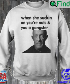 When She Sucking On Your Nuts And You A Gangster Sweatshirt