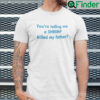 Youre Telling Me A Shrimp Killed My Father Shirt