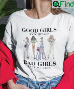 Good Girls Go To Heaven Bad Girls Go To Quebec Shirt